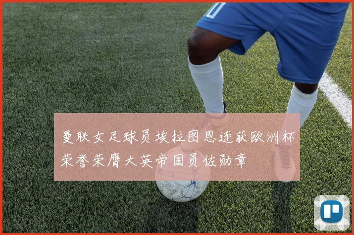 曼联女足球员埃拉图恩连获欧洲杯荣誉荣膺大英帝国员佐勋章