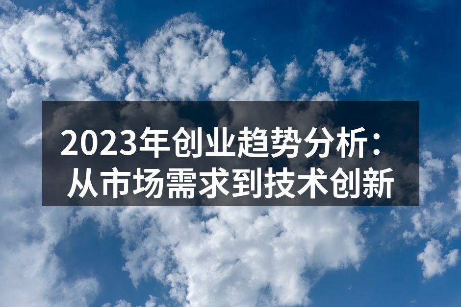 2023年创业趋势分析：从市场需求到技术创新